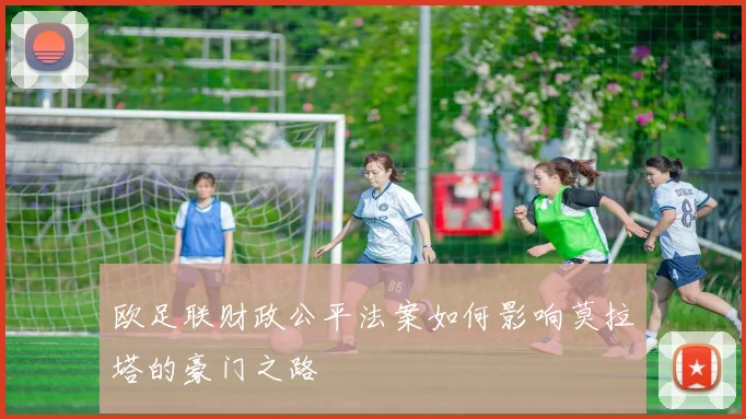 欧足联财政公平法案如何影响莫拉塔的豪门之路