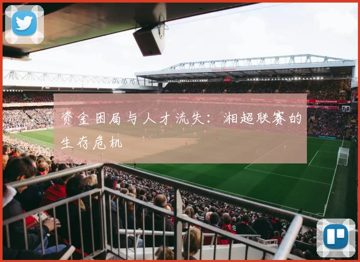 资金困局与人才流失：湘超联赛的生存危机