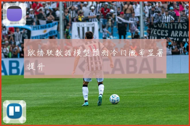 欧协联数据模型预测冷门概率显著提升