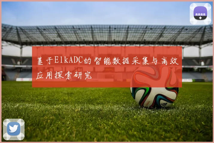 基于ElkADC的智能数据采集与高效应用探索研究