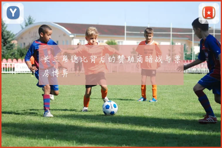 长三角德比背后的赞助商暗战与票房博弈