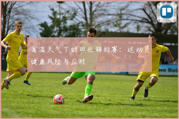 高温天气下的田径锦标赛：运动员健康风险与应对