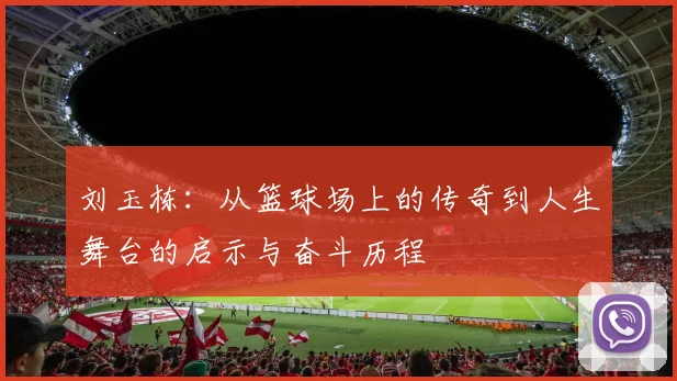 刘玉栋：从篮球场上的传奇到人生舞台的启示与奋斗历程